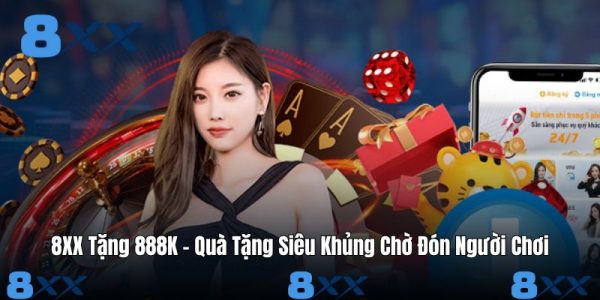 8XX Tặng 888K – Quà Tặng Siêu Khủng Chờ Đón Người Chơi 8XX Tặng 888K – Quà Tặng Siêu Khủng Chờ Đón Người Chơi